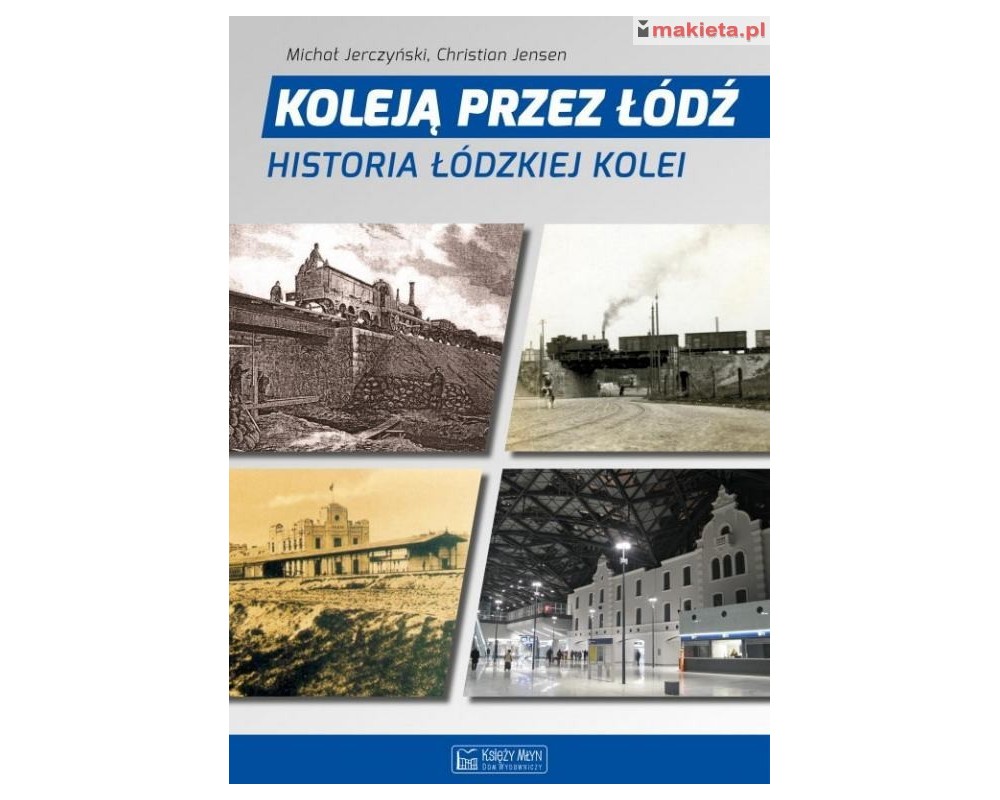 Koleją przez Łódź. Historia łódzkiej kolei. Ch.Jensen, M.Jerczyński