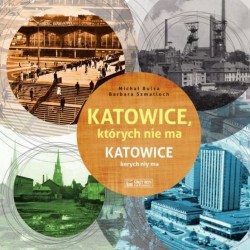 "Katowice, których nie ma - Katowice kerych niy ma" Barbara Szmatloch, Michał Bulsa