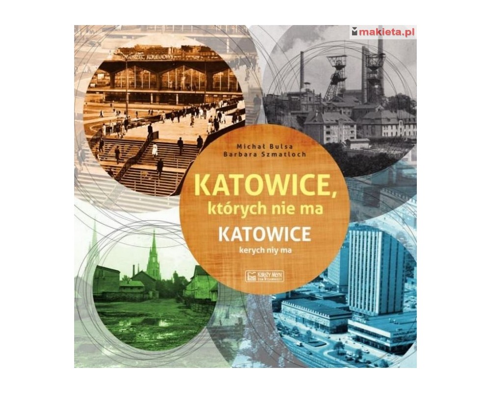 "Katowice, których nie ma - Katowice kerych niy ma" Barbara Szmatloch, Michał Bulsa